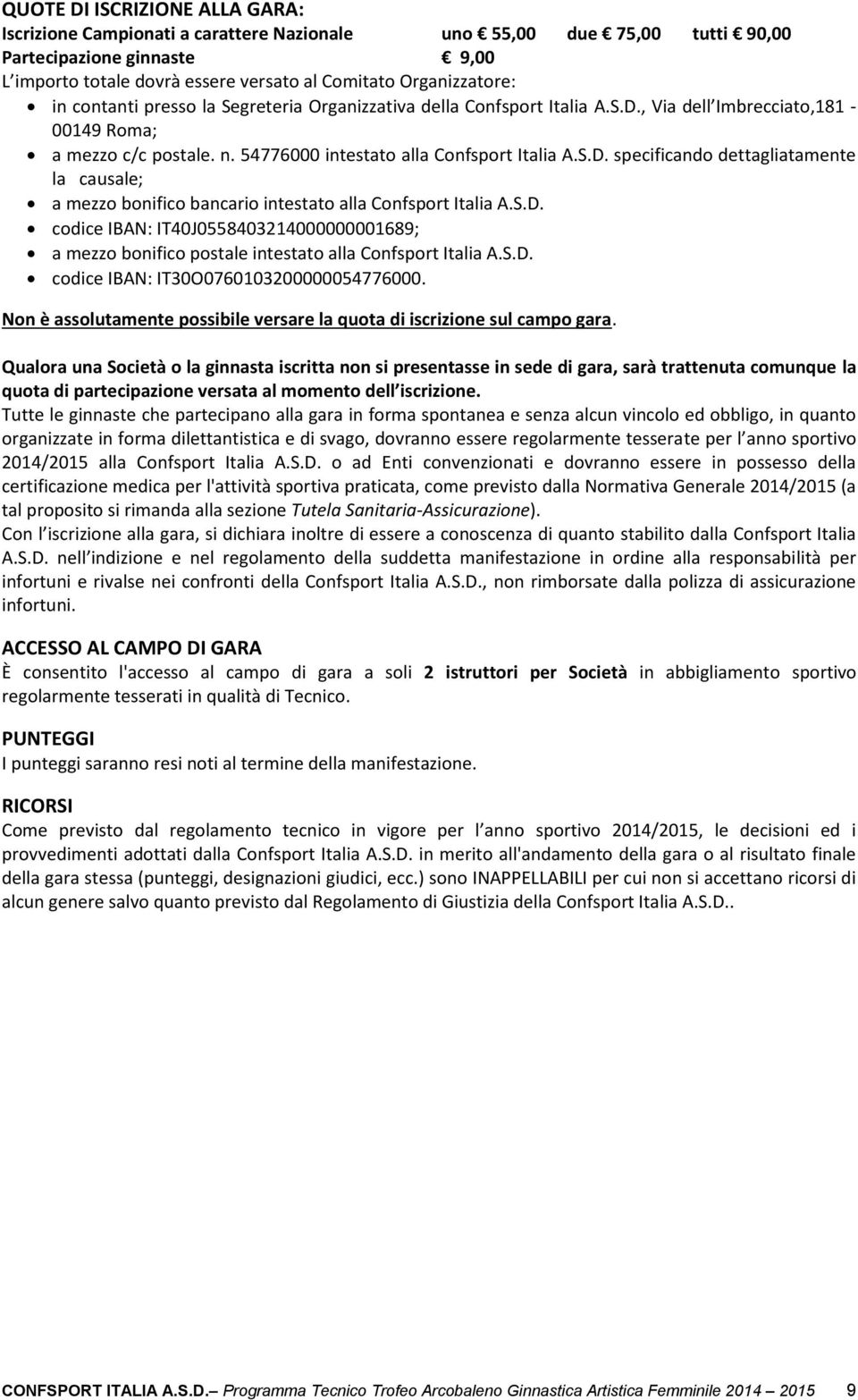 S.D. codice IBAN: IT40J0558403214000000001689; a mezzo bonifico postale intestato alla Confsport Italia A.S.D. codice IBAN: IT30O0760103200000054776000.