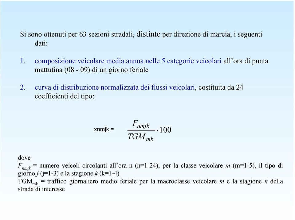 curva di distribuzione normalizzata dei flussi veicolari, costituita da 24 coefficienti del tipo: xnmjk = F nmjk TGM mk 1 dove F nmjk = numero veicoli