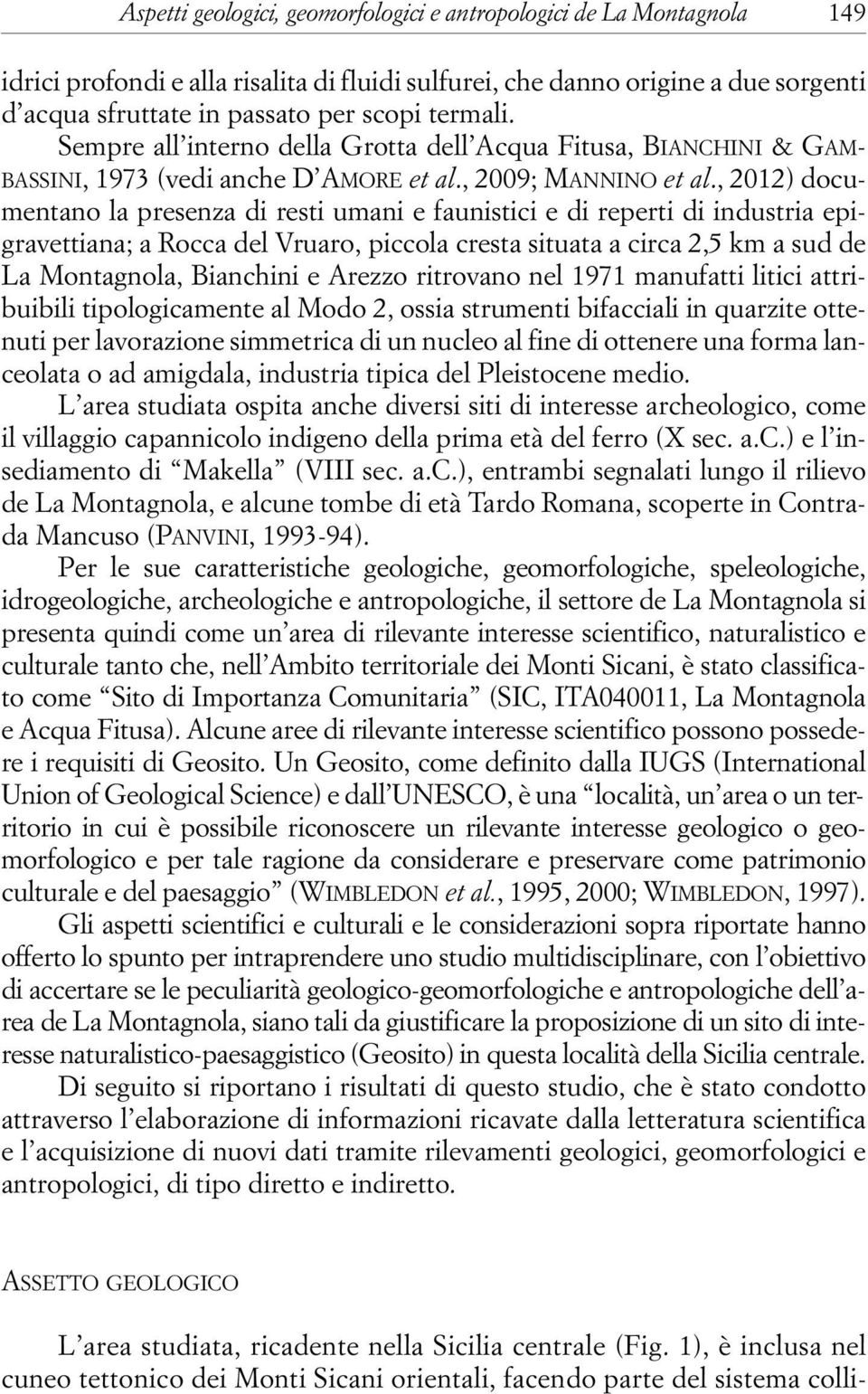 , 2012) documentano la presenza di resti umani e faunistici e di reperti di industria epigravettiana; a Rocca del Vruaro, piccola cresta situata a circa 2,5 km a sud de La Montagnola, Bianchini e