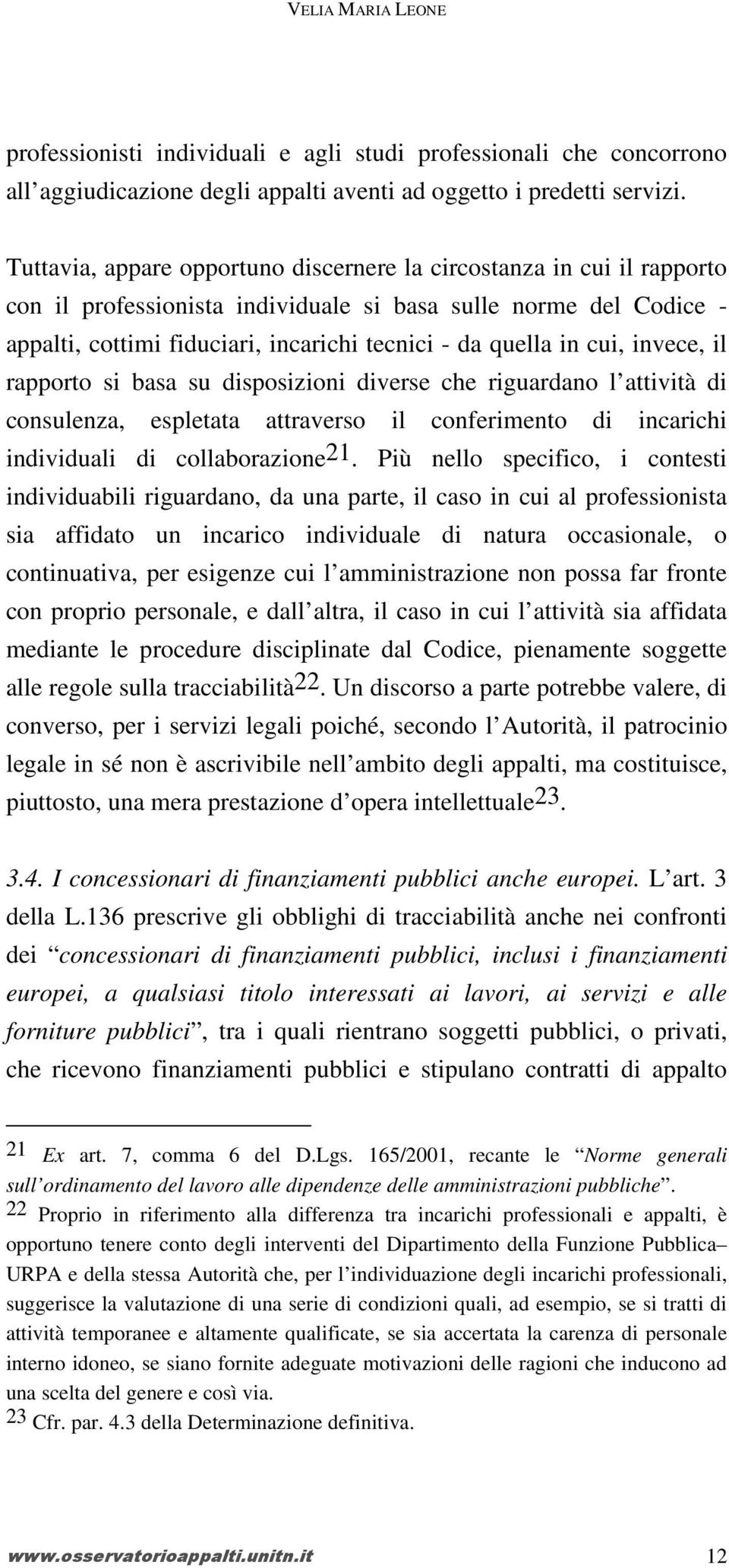 cui, invece, il rapporto si basa su disposizioni diverse che riguardano l attività di consulenza, espletata attraverso il conferimento di incarichi individuali di collaborazione21.