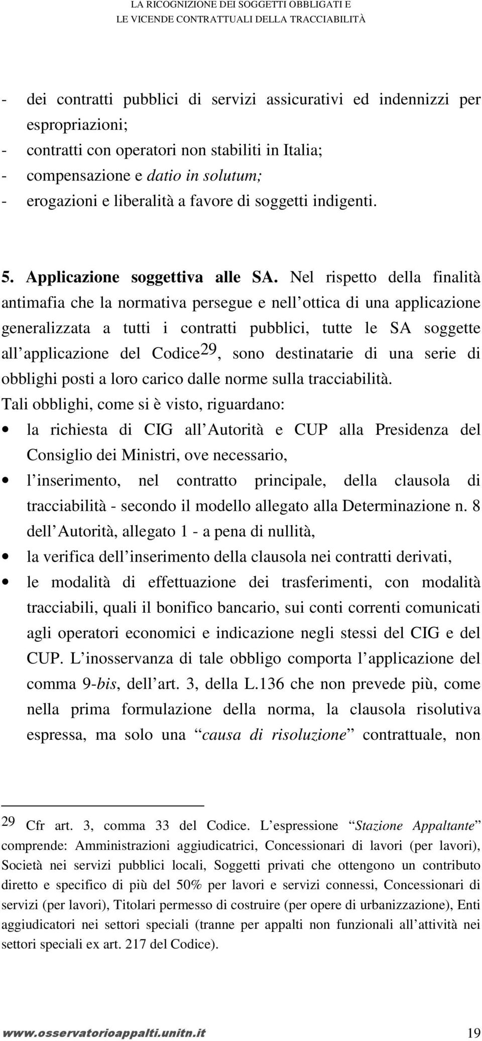 Nel rispetto della finalità antimafia che la normativa persegue e nell ottica di una applicazione generalizzata a tutti i contratti pubblici, tutte le SA soggette all applicazione del Codice29, sono