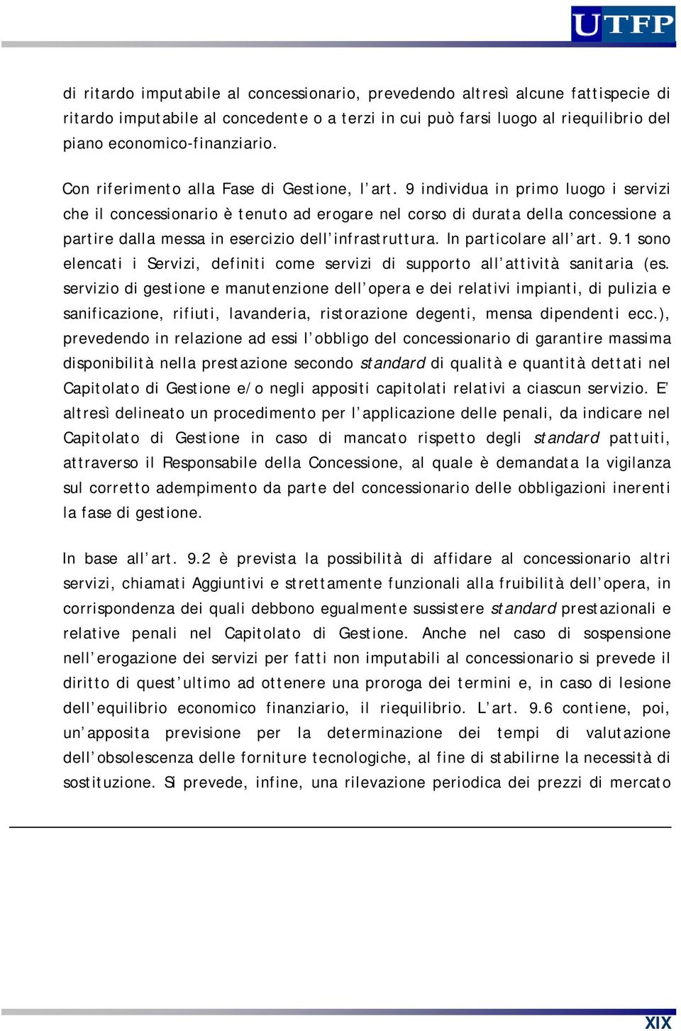 9 individua in primo luogo i servizi che il concessionario è tenuto ad erogare nel corso di durata della concessione a partire dalla messa in esercizio dell infrastruttura. In particolare all art. 9.