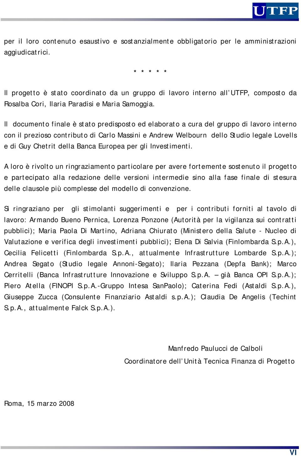 Il documento finale è stato predisposto ed elaborato a cura del gruppo di lavoro interno con il prezioso contributo di Carlo Massini e Andrew Welbourn dello Studio legale Lovells e di Guy Chetrit