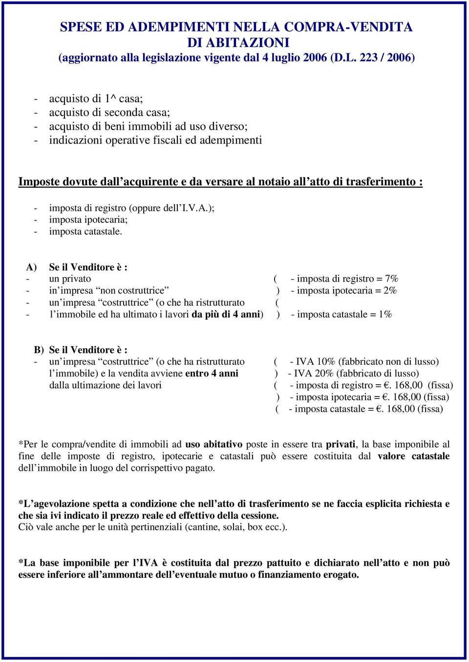 223 / 2006) - acquisto di 1^ casa; - acquisto di seconda casa; - acquisto di beni immobili ad uso diverso; - indicazioni operative fiscali ed adempimenti Imposte dovute dall acquirente e da versare