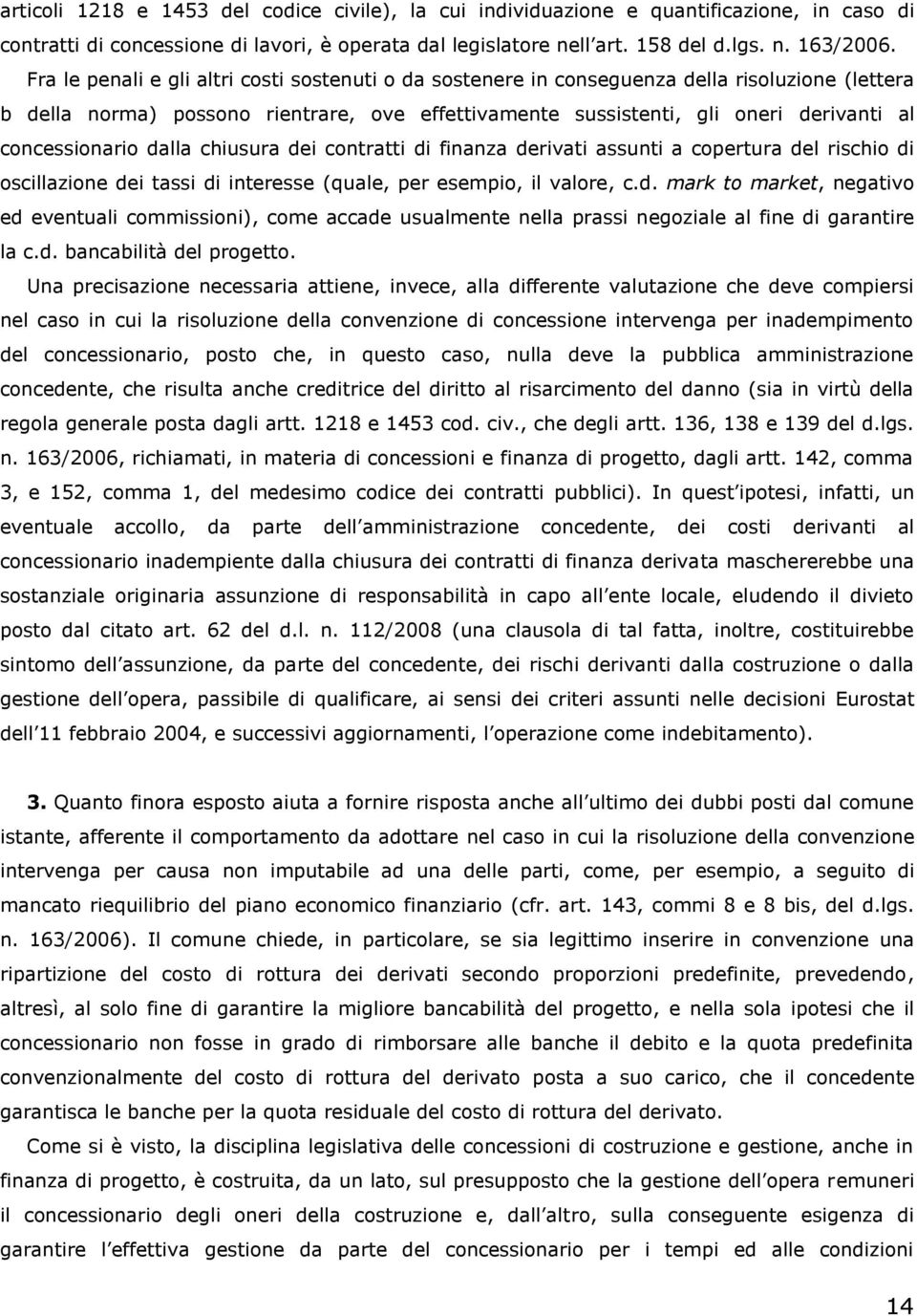 concessionario dalla chiusura dei contratti di finanza derivati assunti a copertura del rischio di oscillazione dei tassi di interesse (quale, per esempio, il valore, c.d. mark to market, negativo ed eventuali commissioni), come accade usualmente nella prassi negoziale al fine di garantire la c.