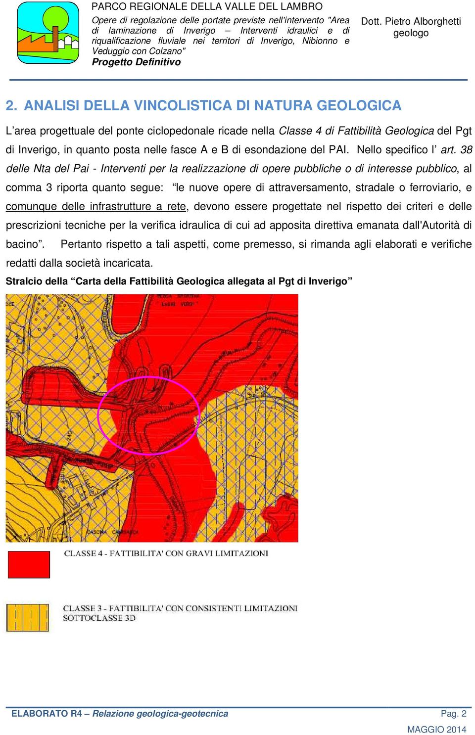 38 delle Nta del Pai - Interventi per la realizzazione di opere pubbliche o di interesse pubblico, al comma 3 riporta quanto segue: le nuove opere di attraversamento, stradale o ferroviario, e