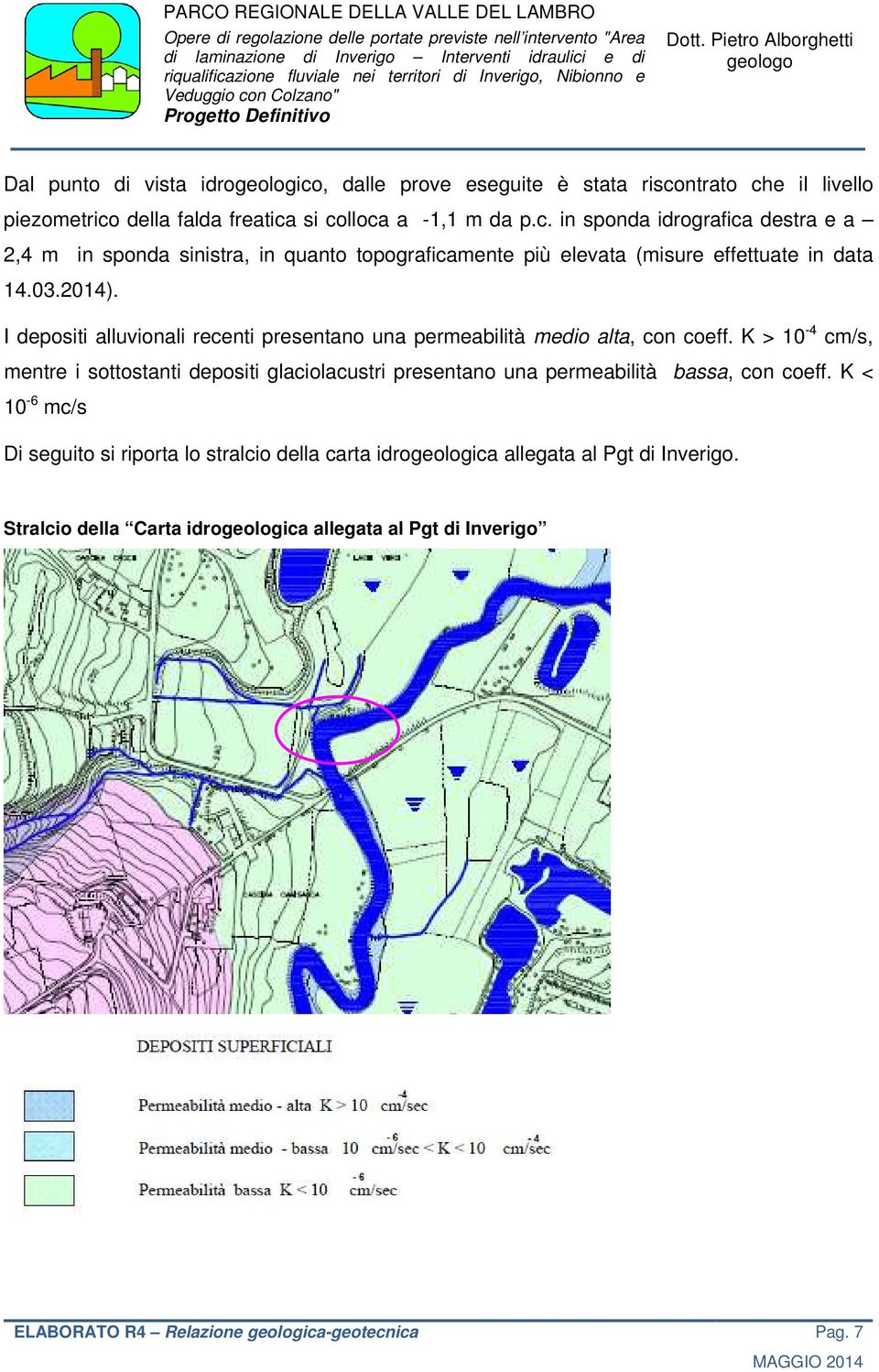 K > 10-4 cm/s, mentre i sottostanti depositi glaciolacustri presentano una permeabilità bassa, con coeff.