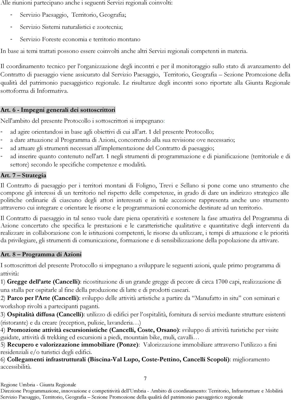 Il coordinamento tecnico per l organizzazione degli incontri e per il monitoraggio sullo stato di avanzamento del Contratto di paesaggio viene assicurato dal Servizio Paesaggio, Territorio, Geografia