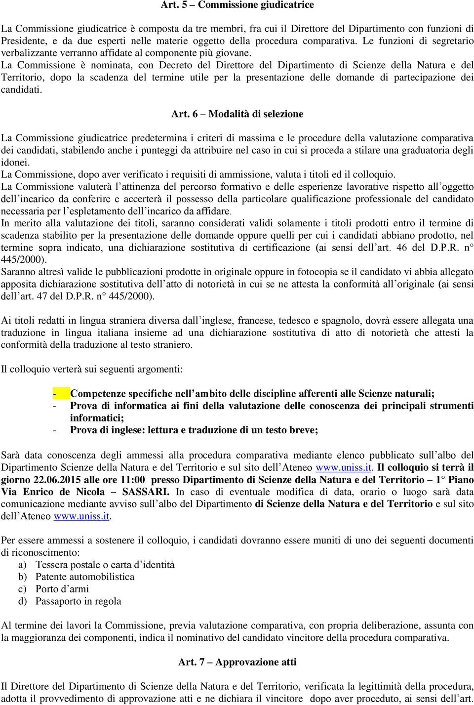 La Commissione è nominata, con Decreto del Direttore del Dipartimento di Scienze della Natura e del Territorio, dopo la scadenza del termine utile per la presentazione delle domande di partecipazione