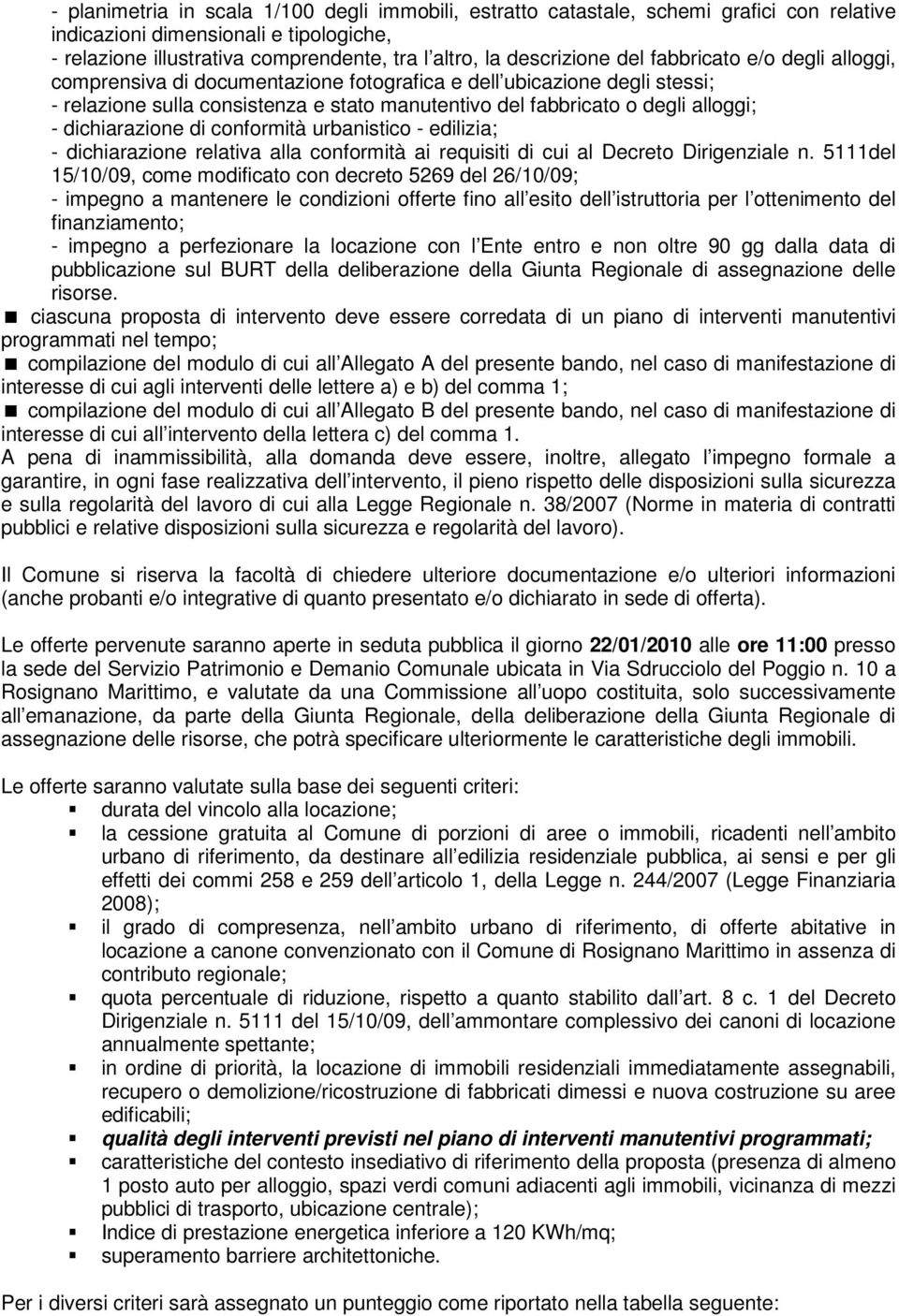 dichiarazione di conformità urbanistico - edilizia; - dichiarazione relativa alla conformità ai requisiti di cui al Decreto Dirigenziale n.