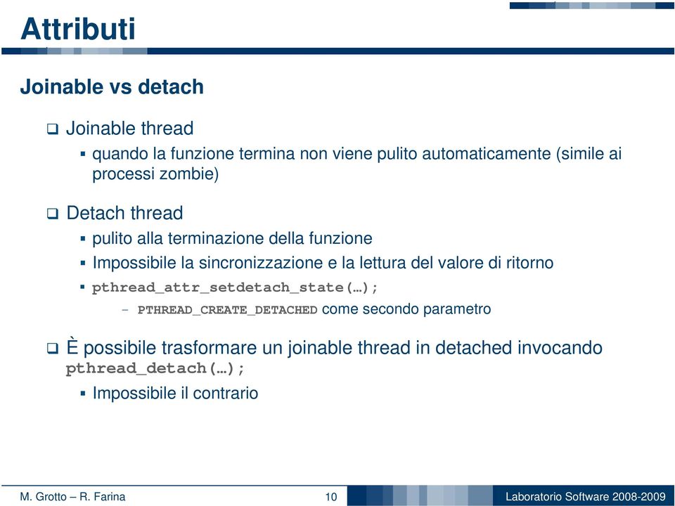 sincronizzazione e la lettura del valore di ritorno pthread_attr_setdetach_state( ); PTHREAD_CREATE_DETACHED