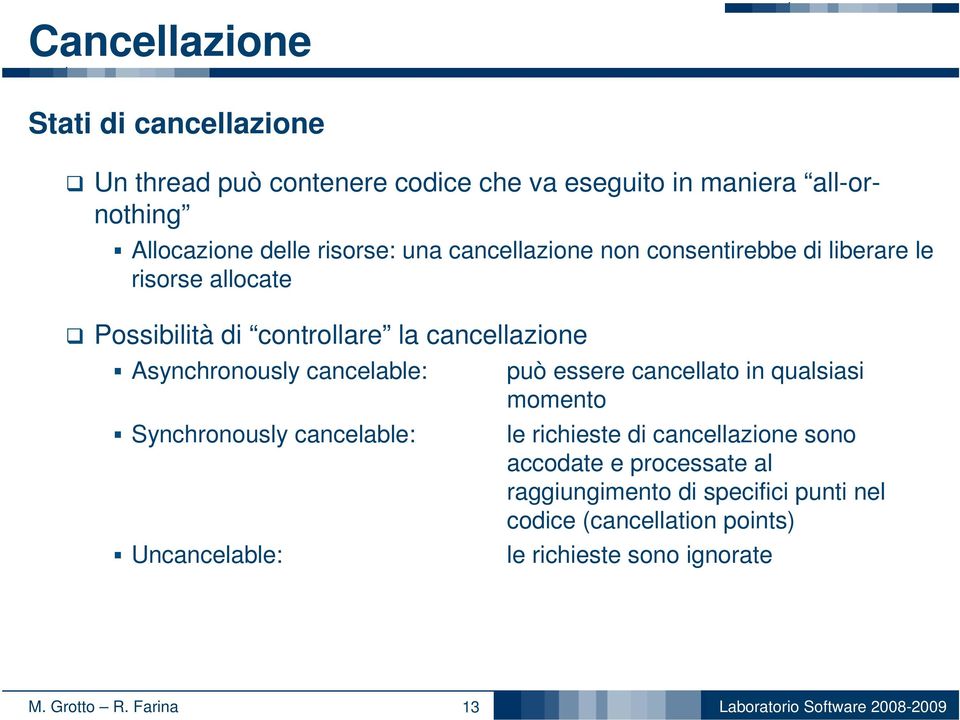 Asynchronously cancelable: Synchronously cancelable: Uncancelable: può essere cancellato in qualsiasi momento le richieste di