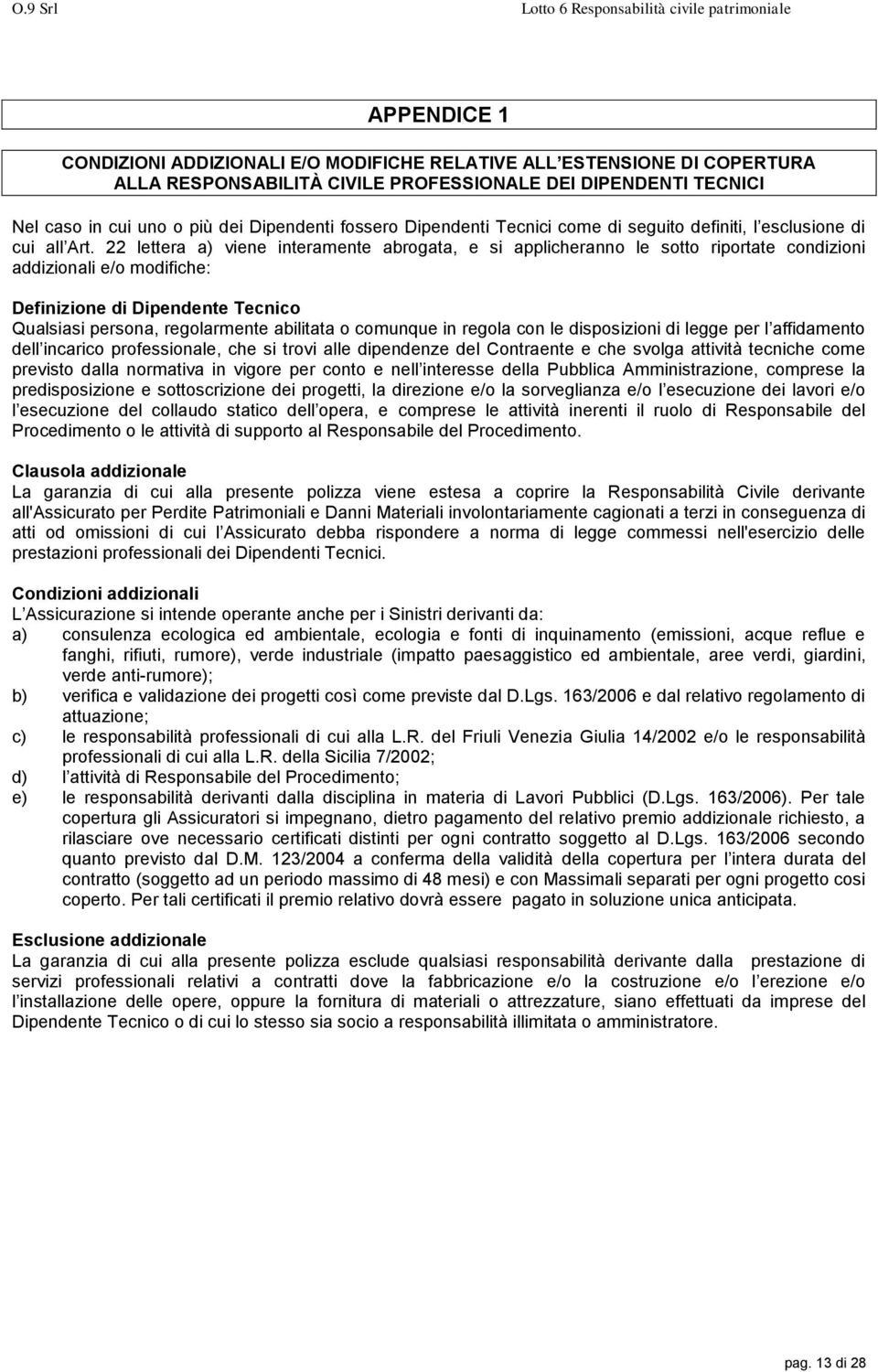 22 lettera a) viene interamente abrogata, e si applicheranno le sotto riportate condizioni addizionali e/o modifiche: Definizione di Dipendente Tecnico Qualsiasi persona, regolarmente abilitata o