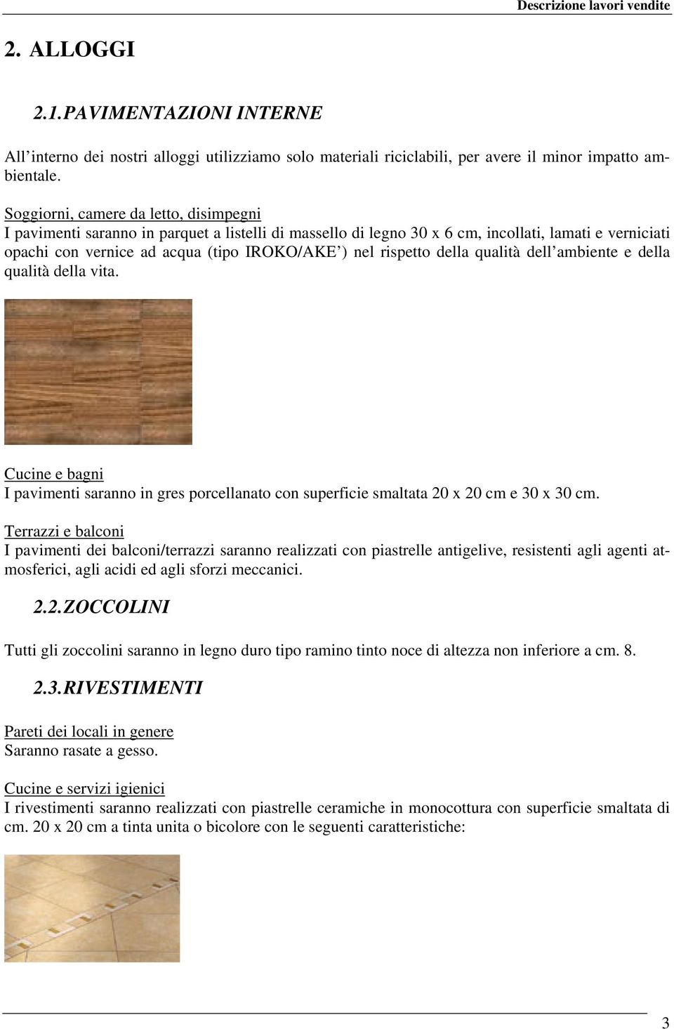 rispetto della qualità dell ambiente e della qualità della vita. Cucine e bagni I pavimenti saranno in gres porcellanato con superficie smaltata 20 x 20 cm e 30 x 30 cm.