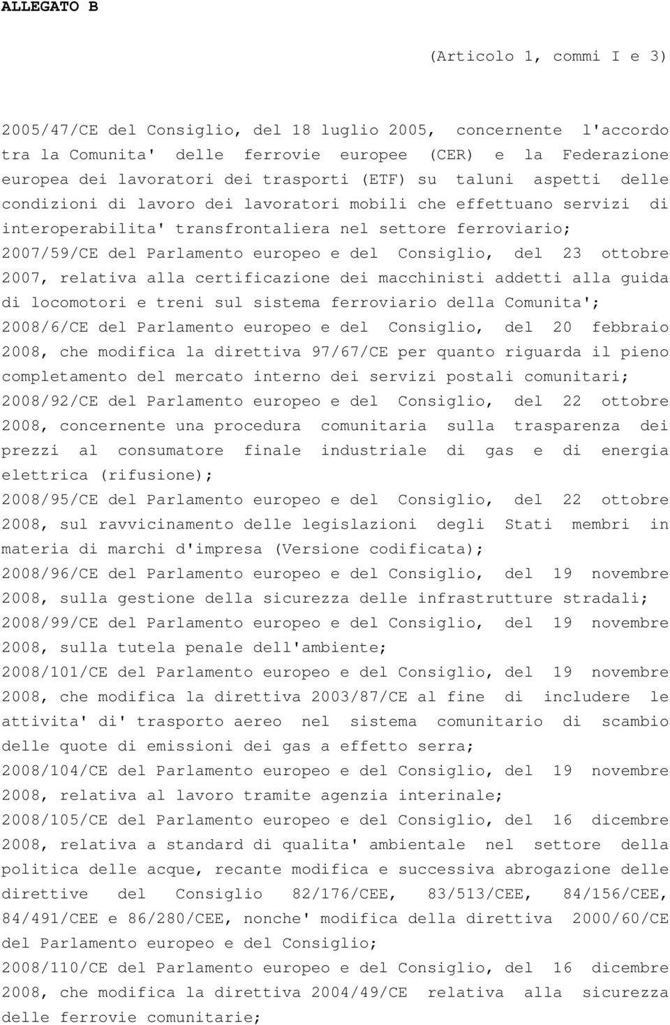 europeo e del Consiglio, del 23 ottobre 2007, relativa alla certificazione dei macchinisti addetti alla guida di locomotori e treni sul sistema ferroviario della Comunita'; 2008/6/CE del Parlamento