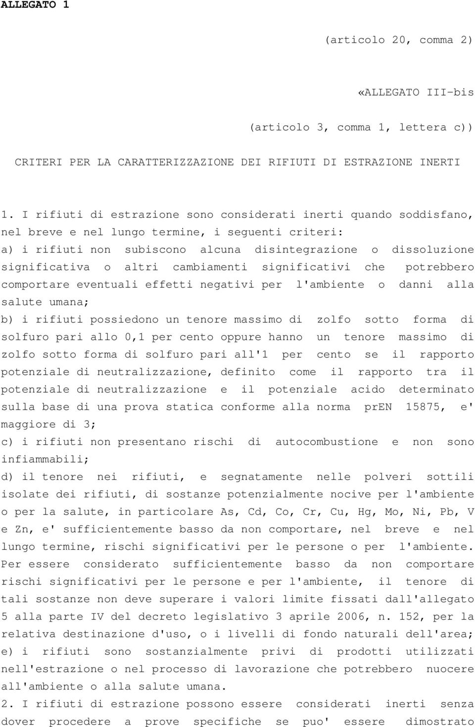 altri cambiamenti significativi che potrebbero comportare eventuali effetti negativi per l'ambiente o danni alla salute umana; b) i rifiuti possiedono un tenore massimo di zolfo sotto forma di