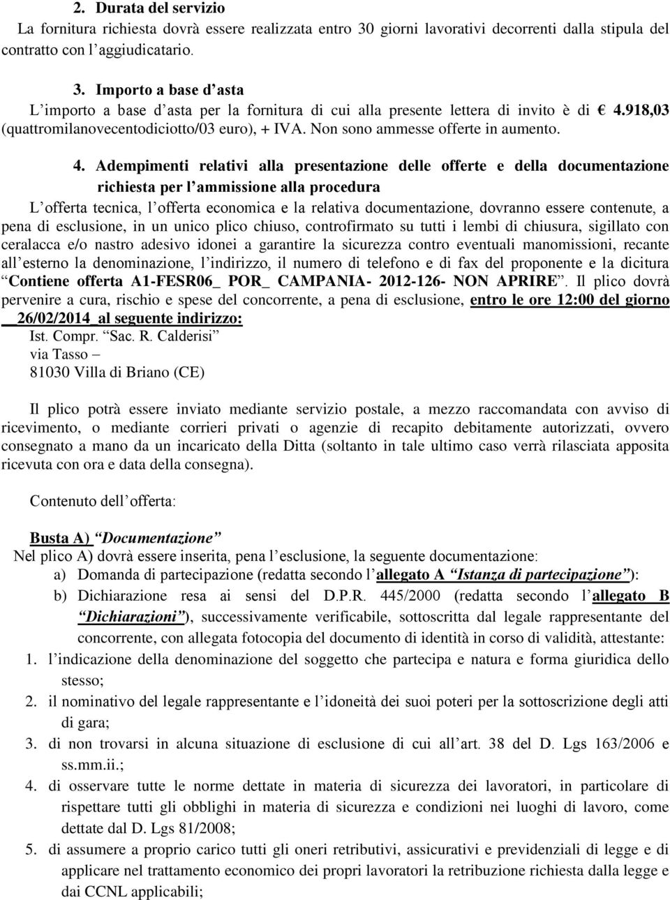 Adempimenti relativi alla presentazione delle offerte e della documentazione richiesta per l ammissione alla procedura L offerta tecnica, l offerta economica e la relativa documentazione, dovranno