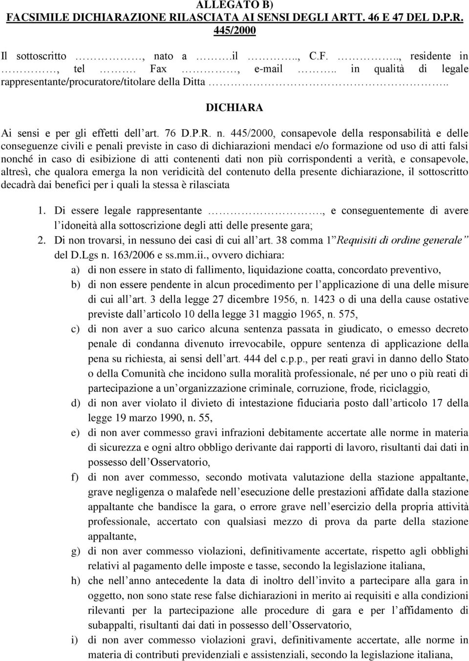 445/2000, consapevole della responsabilità e delle conseguenze civili e penali previste in caso di dichiarazioni mendaci e/o formazione od uso di atti falsi nonché in caso di esibizione di atti