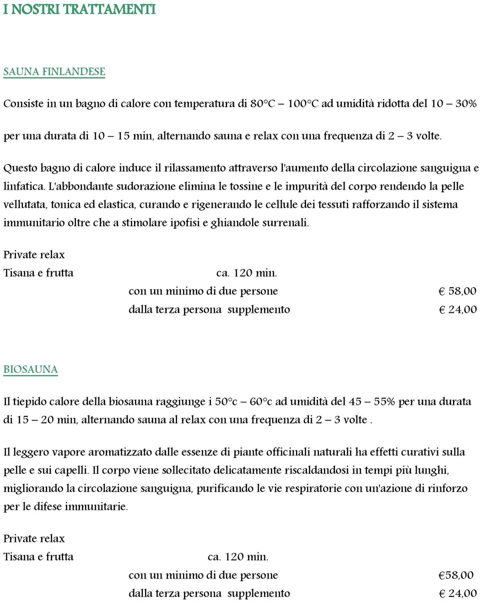 L'abbondante sudorazione elimina le tossine e le impurità del corpo rendendo la pelle vellutata, tonica ed elastica, curando e rigenerando le cellule dei tessuti rafforzando il sistema immunitario