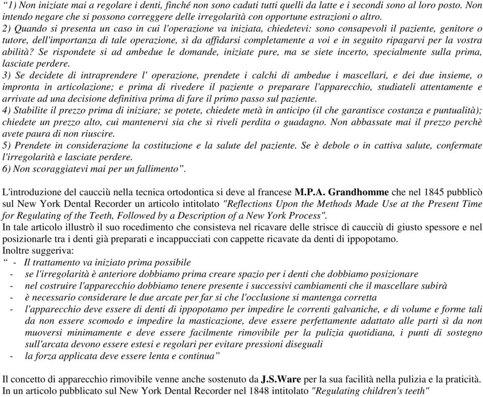 2) Quando si presenta un caso in cui l'operazione va iniziata, chiedetevi: sono consapevoli il paziente, genitore o tutore, dell'importanza di tale operazione, sì da affidarsi completamente a voi e