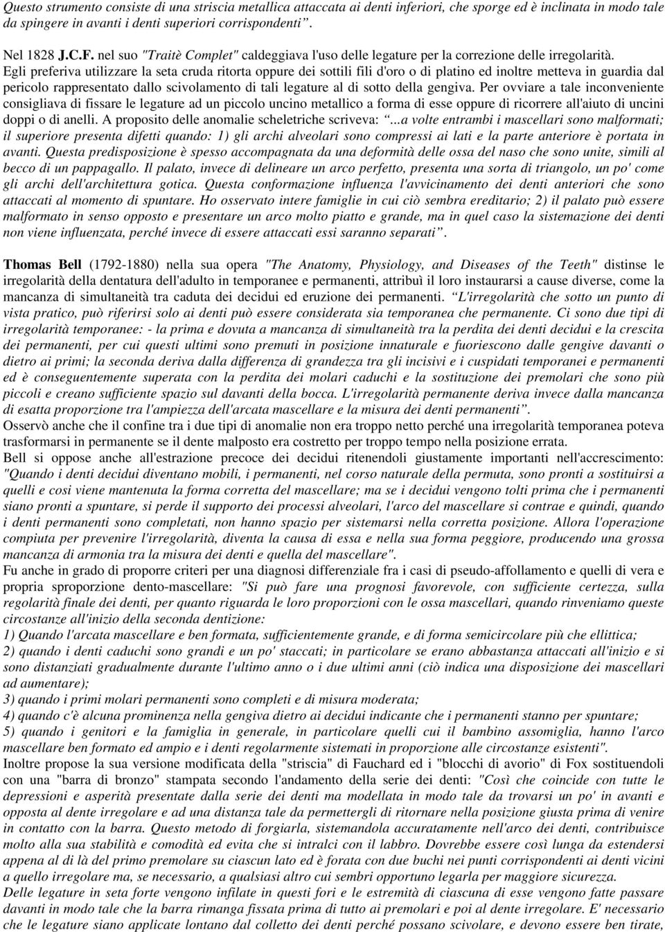 Egli preferiva utilizzare la seta cruda ritorta oppure dei sottili fili d'oro o di platino ed inoltre metteva in guardia dal pericolo rappresentato dallo scivolamento di tali legature al di sotto