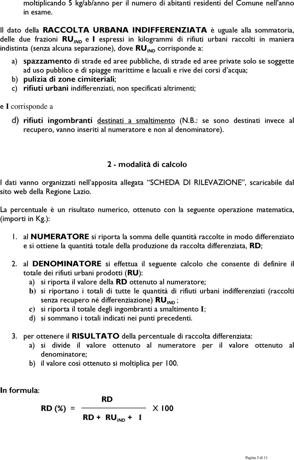 separazione), dove RU IND corrisponde a: a) spazzamento di strade ed aree pubbliche, di strade ed aree private solo se soggette ad uso pubblico e di spiagge marittime e lacuali e rive dei corsi d