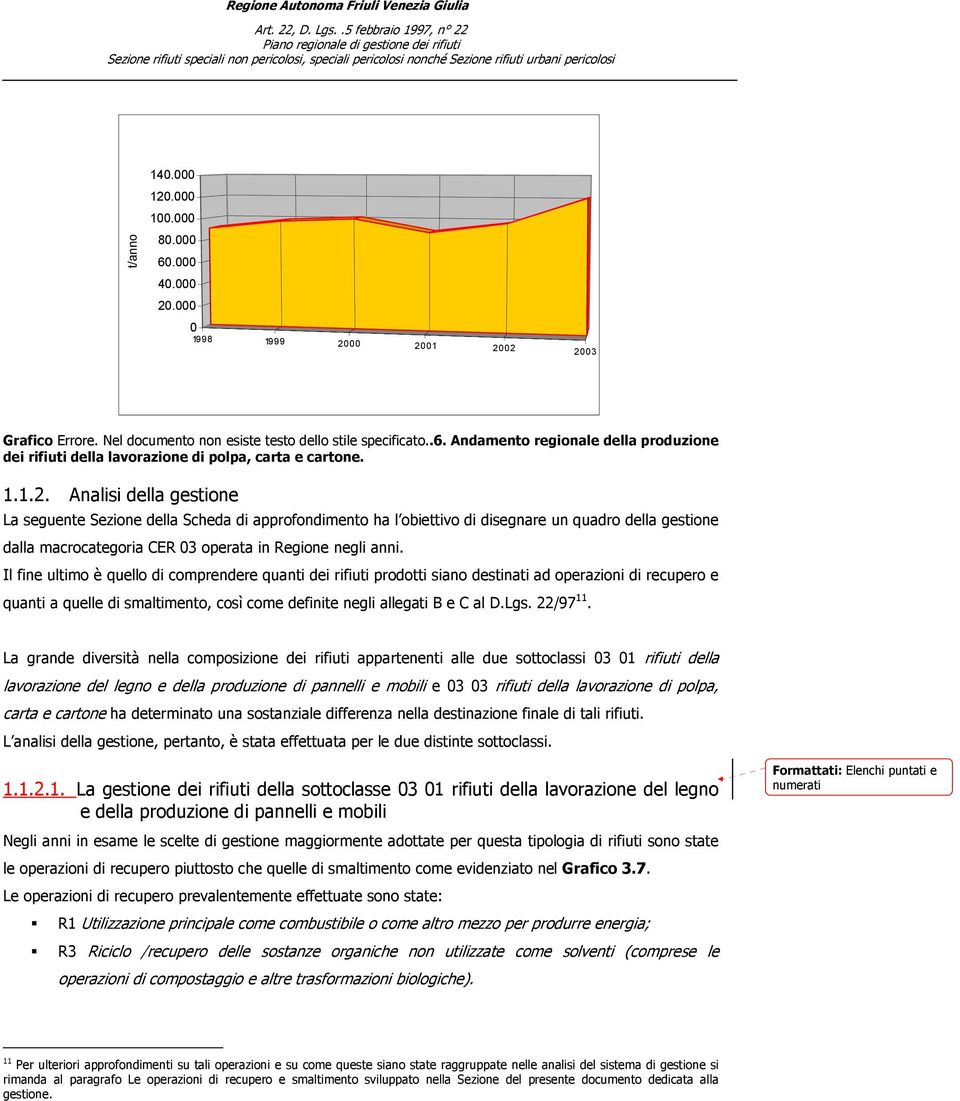 Il fine ultimo è quello di comprendere quanti dei rifiuti prodotti siano destinati ad operazioni di recupero e quanti a quelle di smaltimento, così come definite negli allegati B e C al D.Lgs.