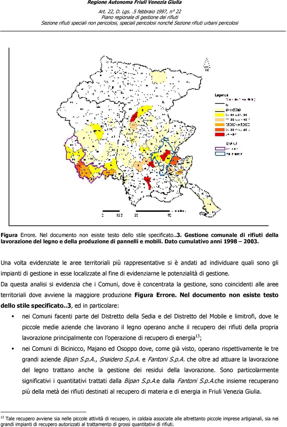 Una volta evidenziate le aree territoriali più rappresentative si è andati ad individuare quali sono gli impianti di gestione in esse localizzate al fine di evidenziarne le potenzialità di gestione.