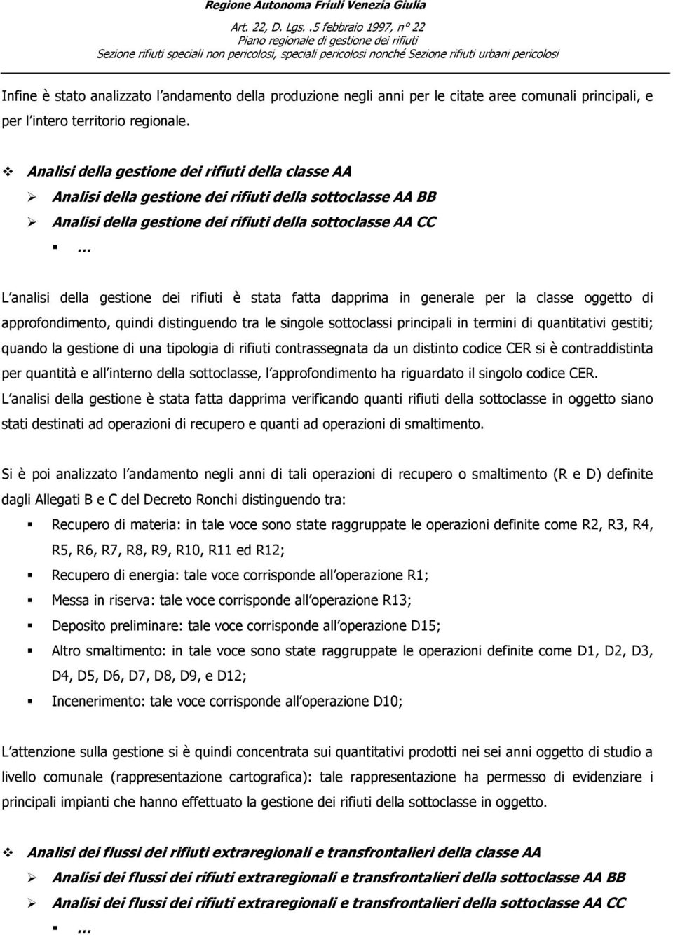 rifiuti è stata fatta dapprima in generale per la classe oggetto di approfondimento, quindi distinguendo tra le singole sottoclassi principali in termini di quantitativi gestiti; quando la gestione