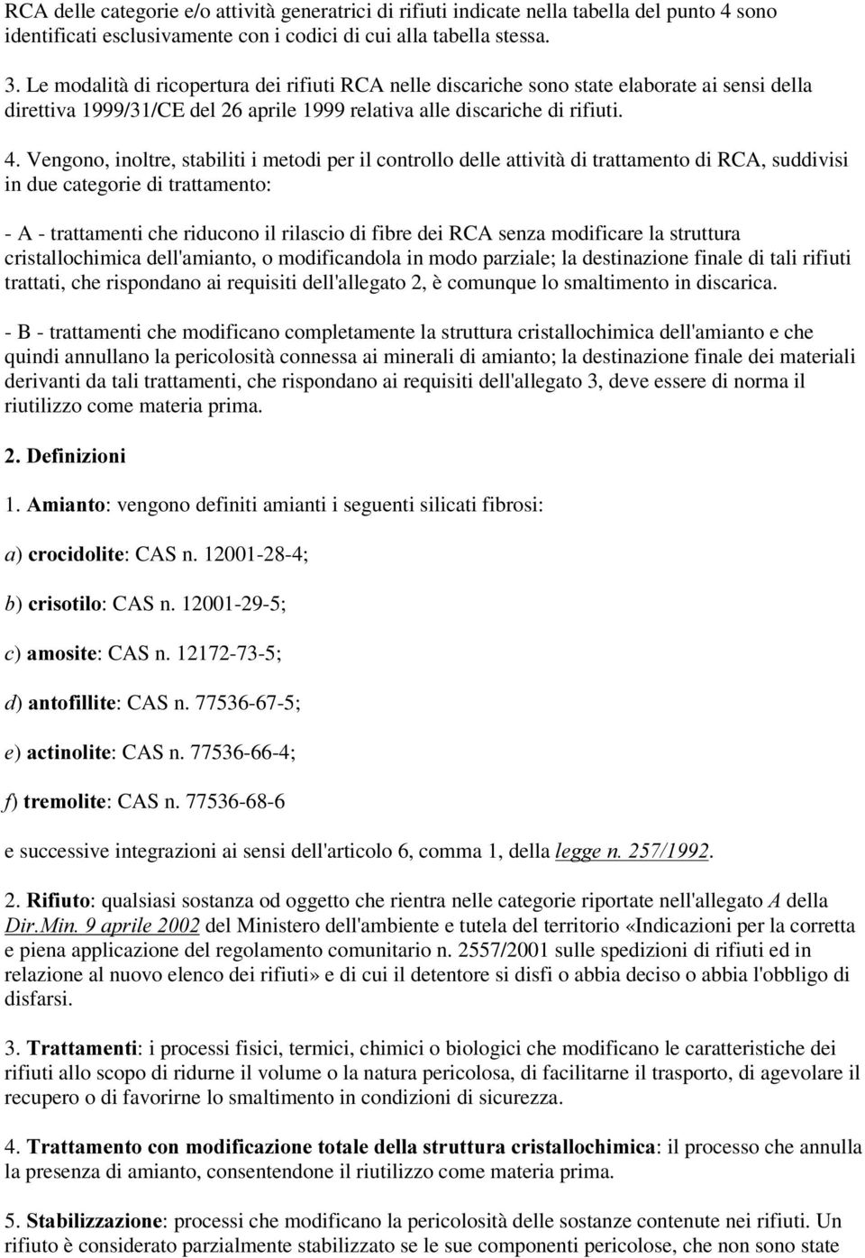 Vengono, inoltre, stabiliti i metodi per il controllo delle attività di trattamento di RCA, suddivisi in due categorie di trattamento: - A - trattamenti che riducono il rilascio di fibre dei RCA