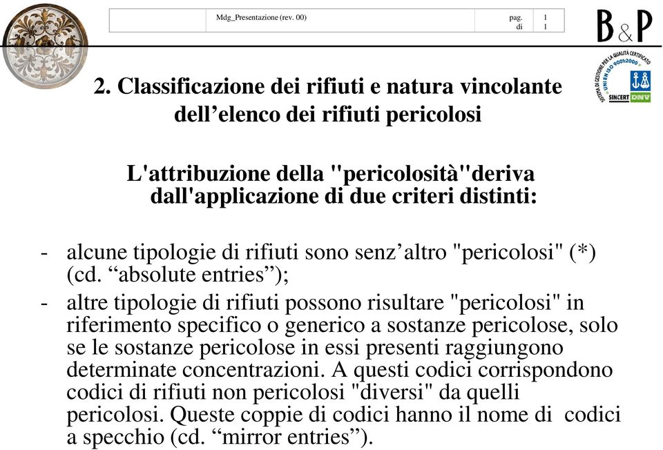 absolute entries ); - altre tipologie rifiuti possono risultare "pericolosi" in riferimento specifico o generico a sostanze pericolose, solo se le sostanze pericolose