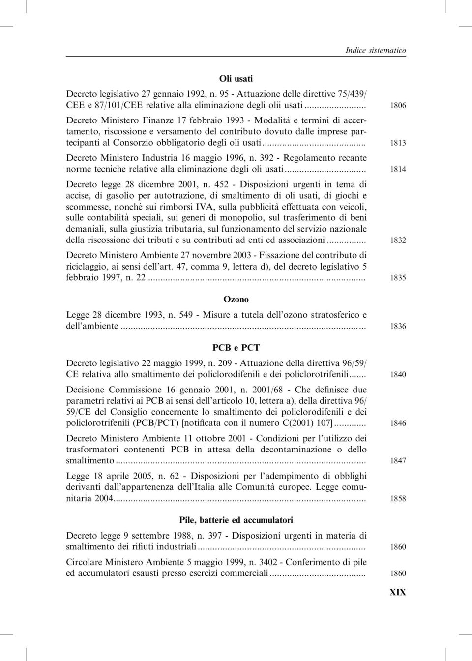 usati... 1813 Decreto Ministero Industria 16 maggio 1996, n. 392 - Regolamento recante norme tecniche relative alla eliminazione degli oli usati... 1814 Decreto legge 28 dicembre 2001, n.