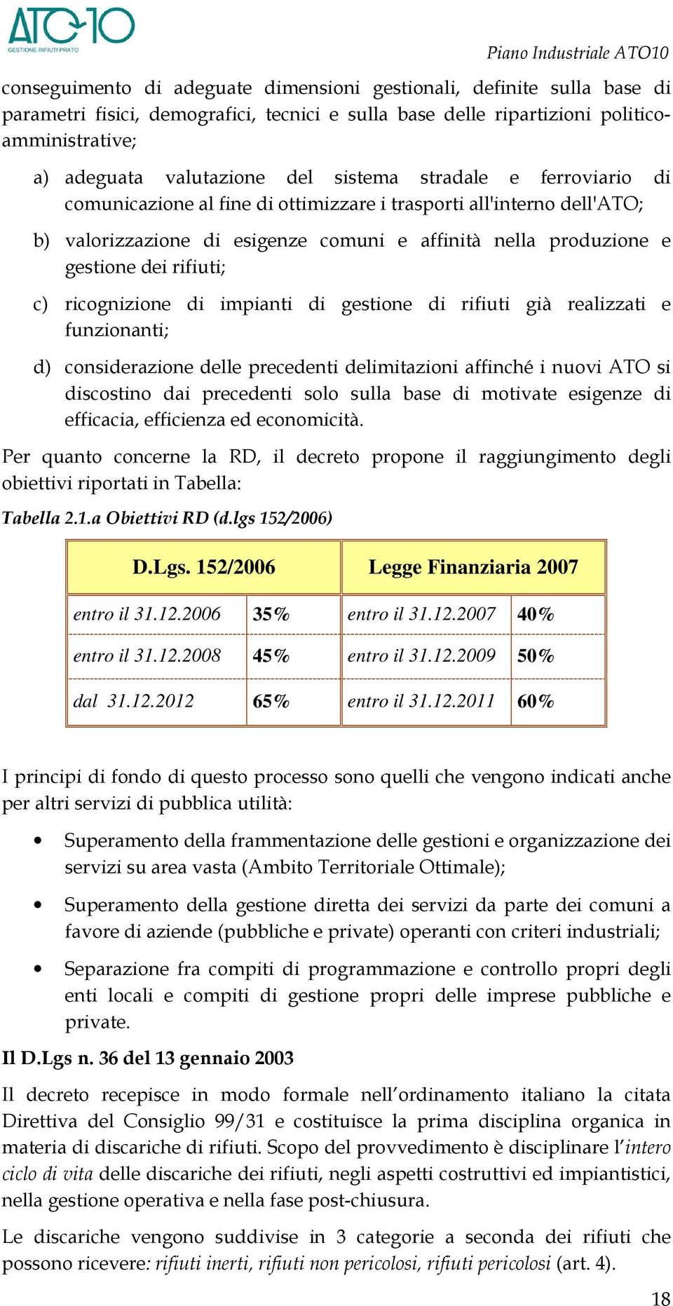 ricognizione di impianti di gestione di rifiuti già realizzati e funzionanti; d) considerazione delle precedenti delimitazioni affinché i nuovi ATO si discostino dai precedenti solo sulla base di