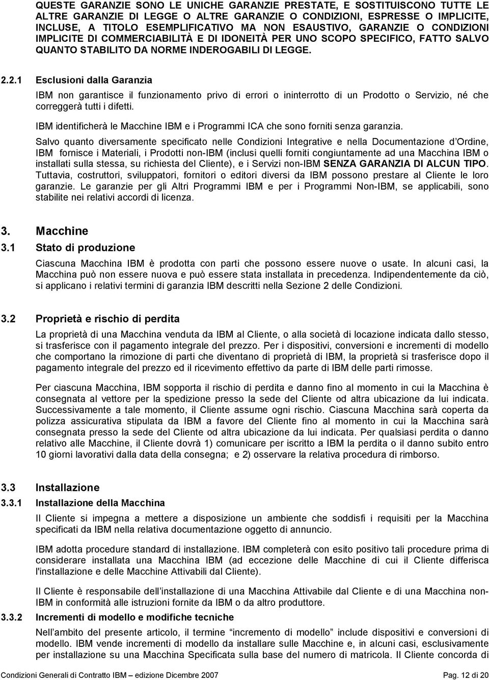 2.1 Esclusioni dalla Garanzia IBM non garantisce il funzionamento privo di errori o ininterrotto di un Prodotto o Servizio, né che correggerà tutti i difetti.