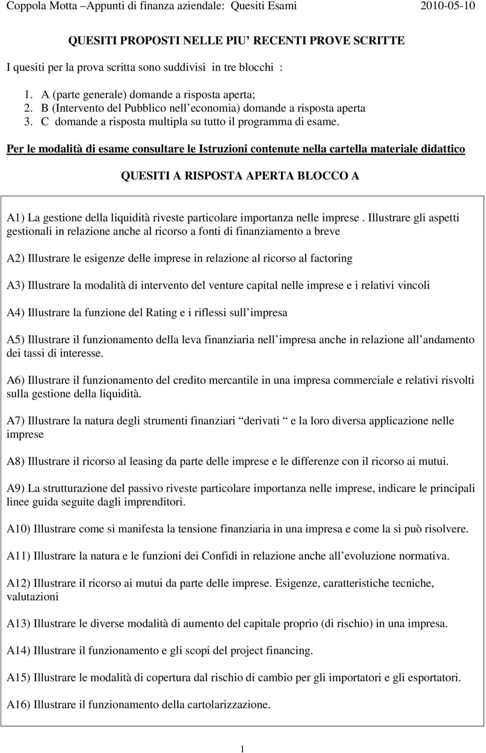 Per le modalità di esame consultare le Istruzioni contenute nella cartella materiale didattico QUESITI A RISPOSTA APERTA BLOCCO A A1) La gestione della liquidità riveste particolare importanza nelle