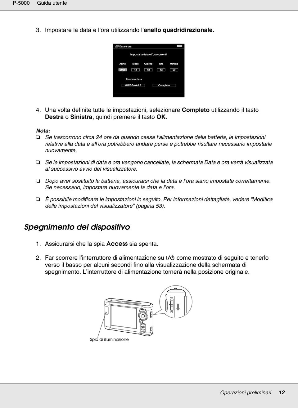 Se trascorrono circa 24 ore da quando cessa l alimentazione della batteria, le impostazioni relative alla data e all ora potrebbero andare perse e potrebbe risultare necessario impostarle nuovamente.