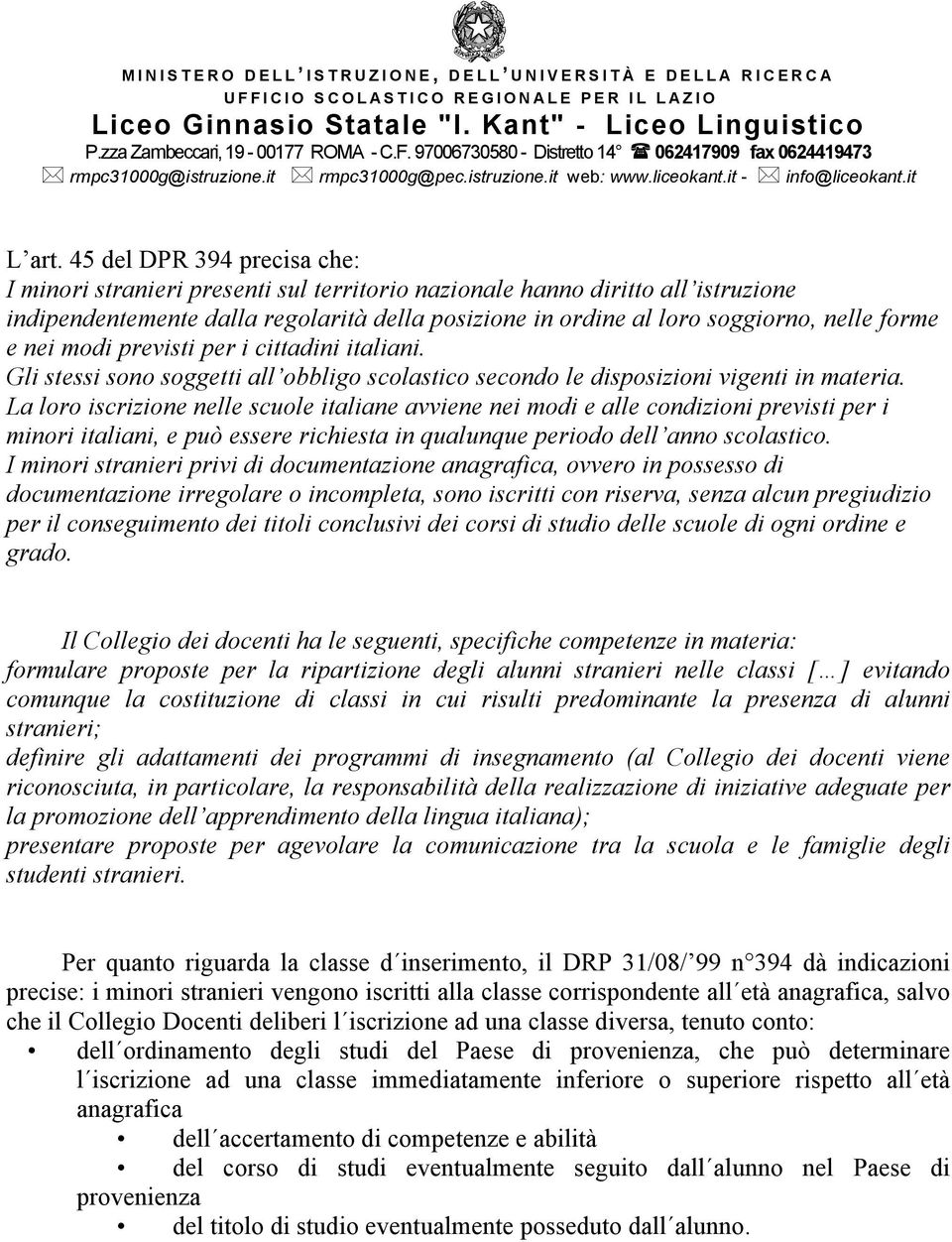 forme e nei modi previsti per i cittadini italiani. Gli stessi sono soggetti all obbligo scolastico secondo le disposizioni vigenti in materia.