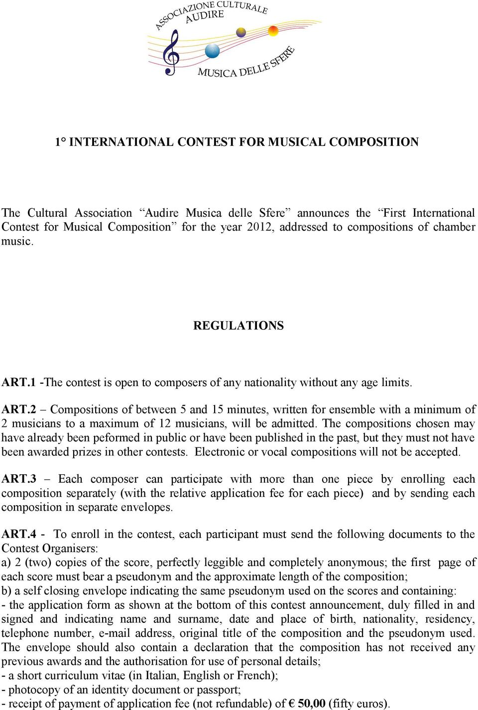 The compositions chosen may have already been peformed in public or have been published in the past, but they must not have been awarded prizes in other contests.