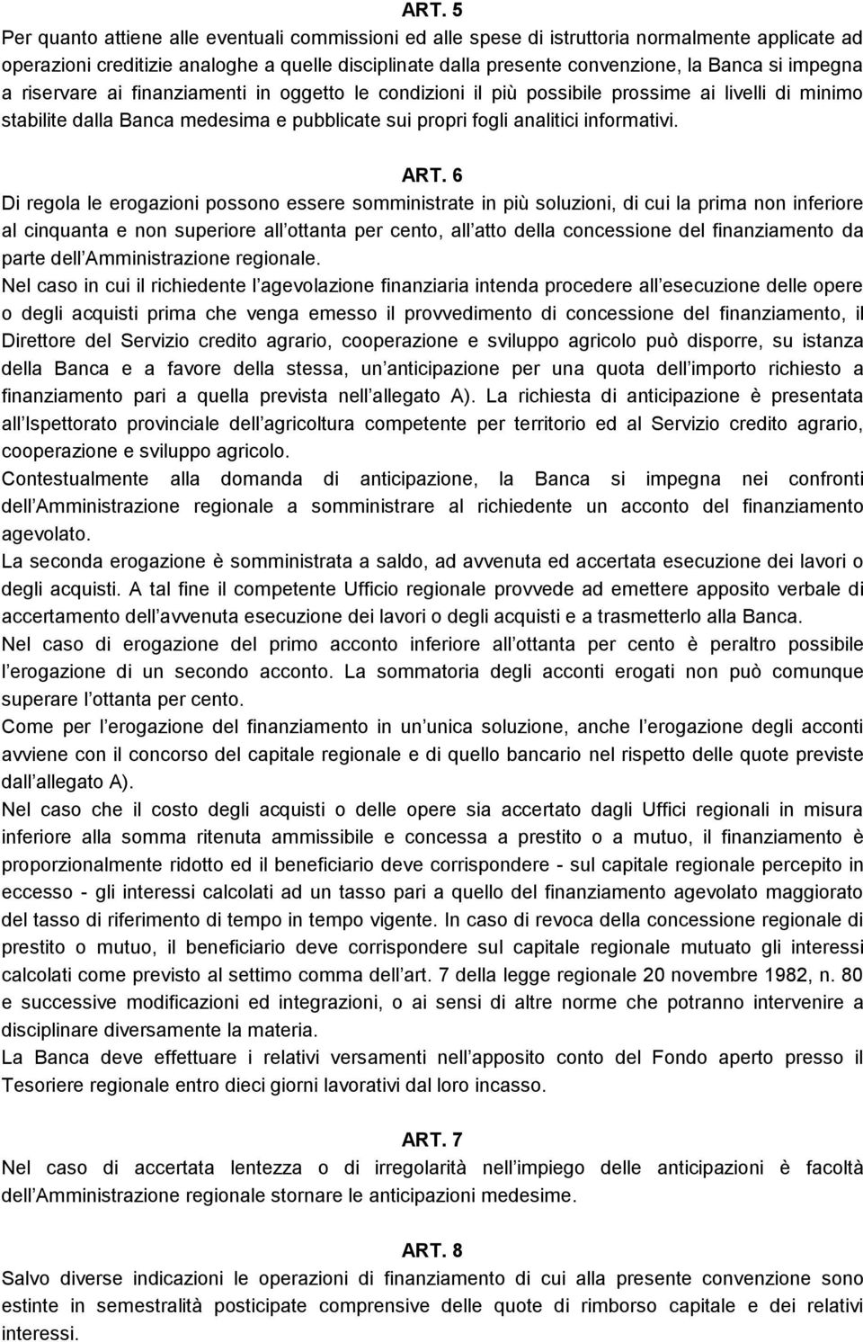 6 Di regola le erogazioni possono essere somministrate in più soluzioni, di cui la prima non inferiore al cinquanta e non superiore all ottanta per cento, all atto della concessione del finanziamento