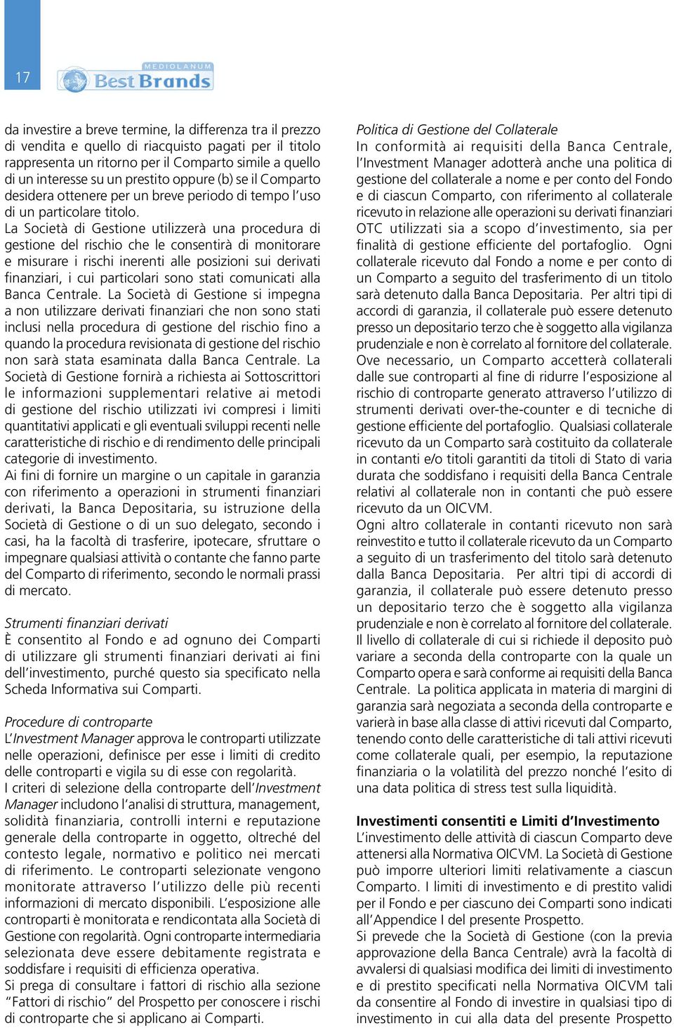 La Società di Gestione utilizzerà una procedura di gestione del rischio che le consentirà di monitorare e misurare i rischi inerenti alle posizioni sui derivati finanziari, i cui particolari sono