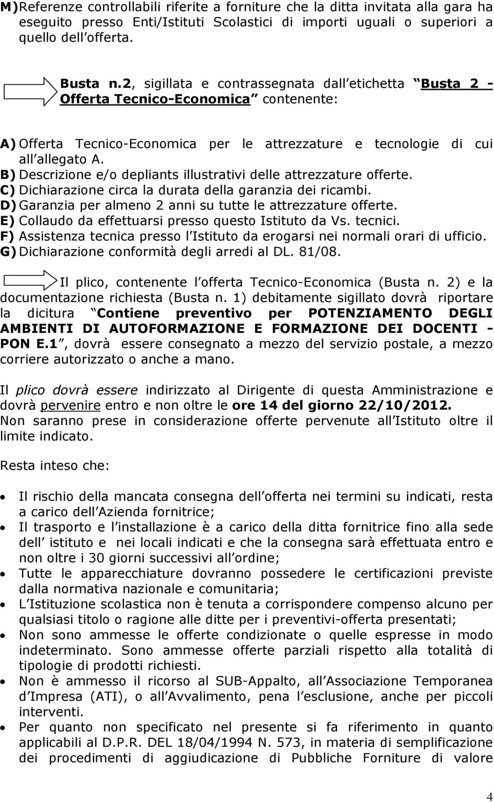 B) Descrizione e/o depliants illustrativi delle attrezzature offerte. C) Dichiarazione circa la durata della garanzia dei ricambi. D) Garanzia per almeno 2 anni su tutte le attrezzature offerte.