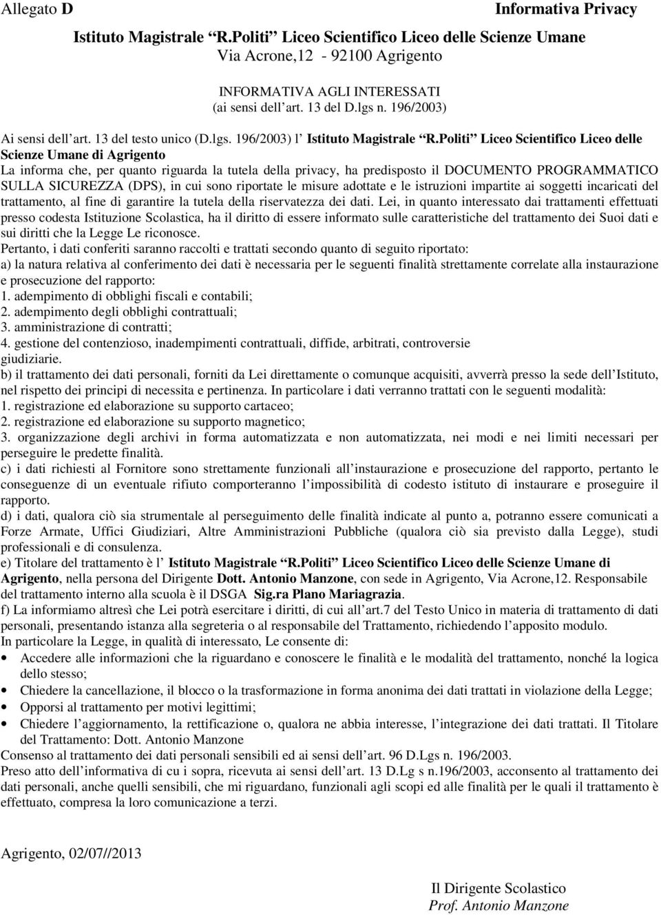 Politi Liceo Scientifico Liceo delle Scienze Umane di Agrigento La informa che, per quanto riguarda la tutela della privacy, ha predisposto il DOCUMENTO PROGRAMMATICO SULLA SICUREZZA (DPS), in cui