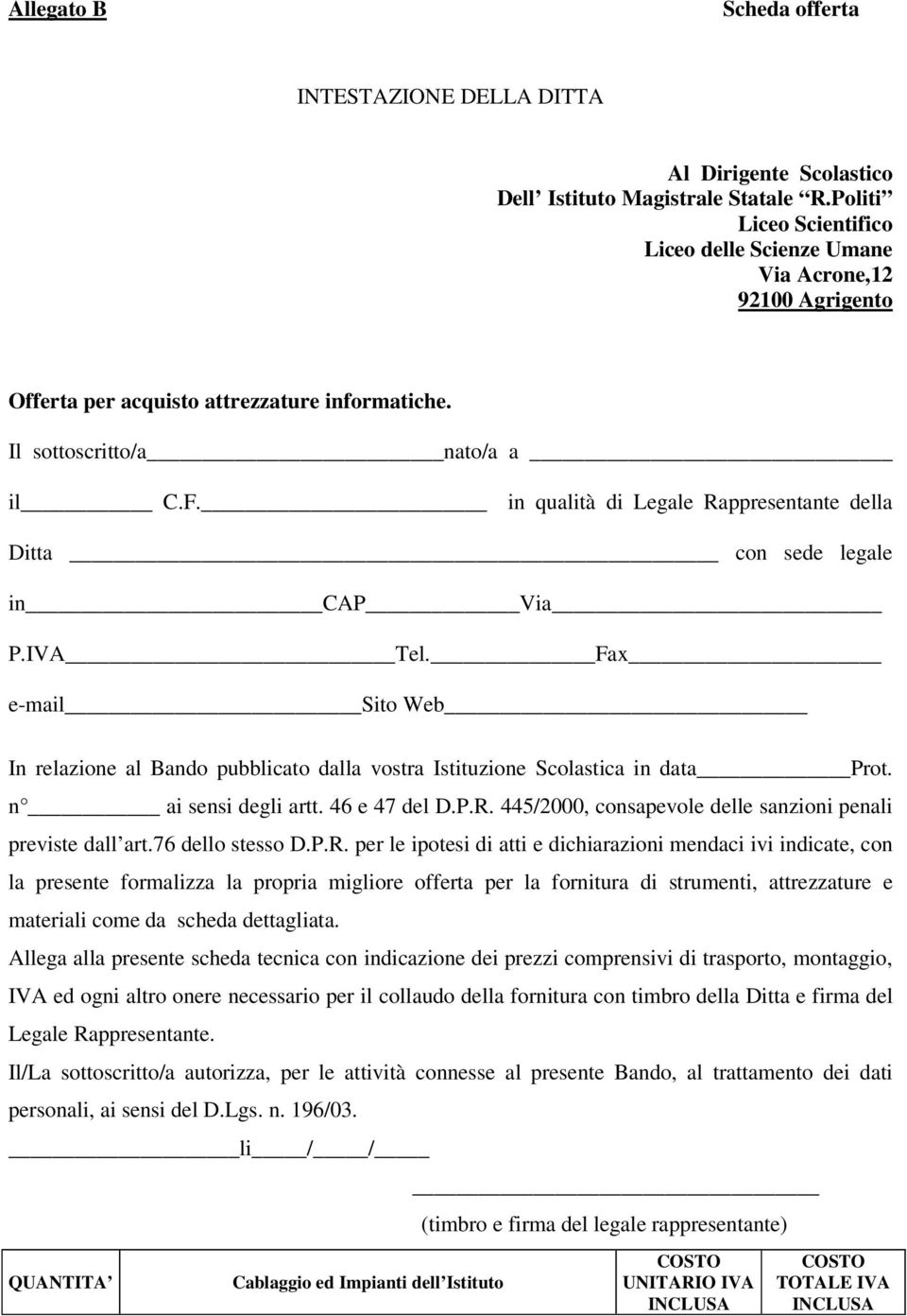 in qualità di Legale Rappresentante della Ditta con sede legale in CAP Via P.IVA Tel. Fax e-mail Sito Web In relazione al Bando pubblicato dalla vostra Istituzione Scolastica in data Prot.