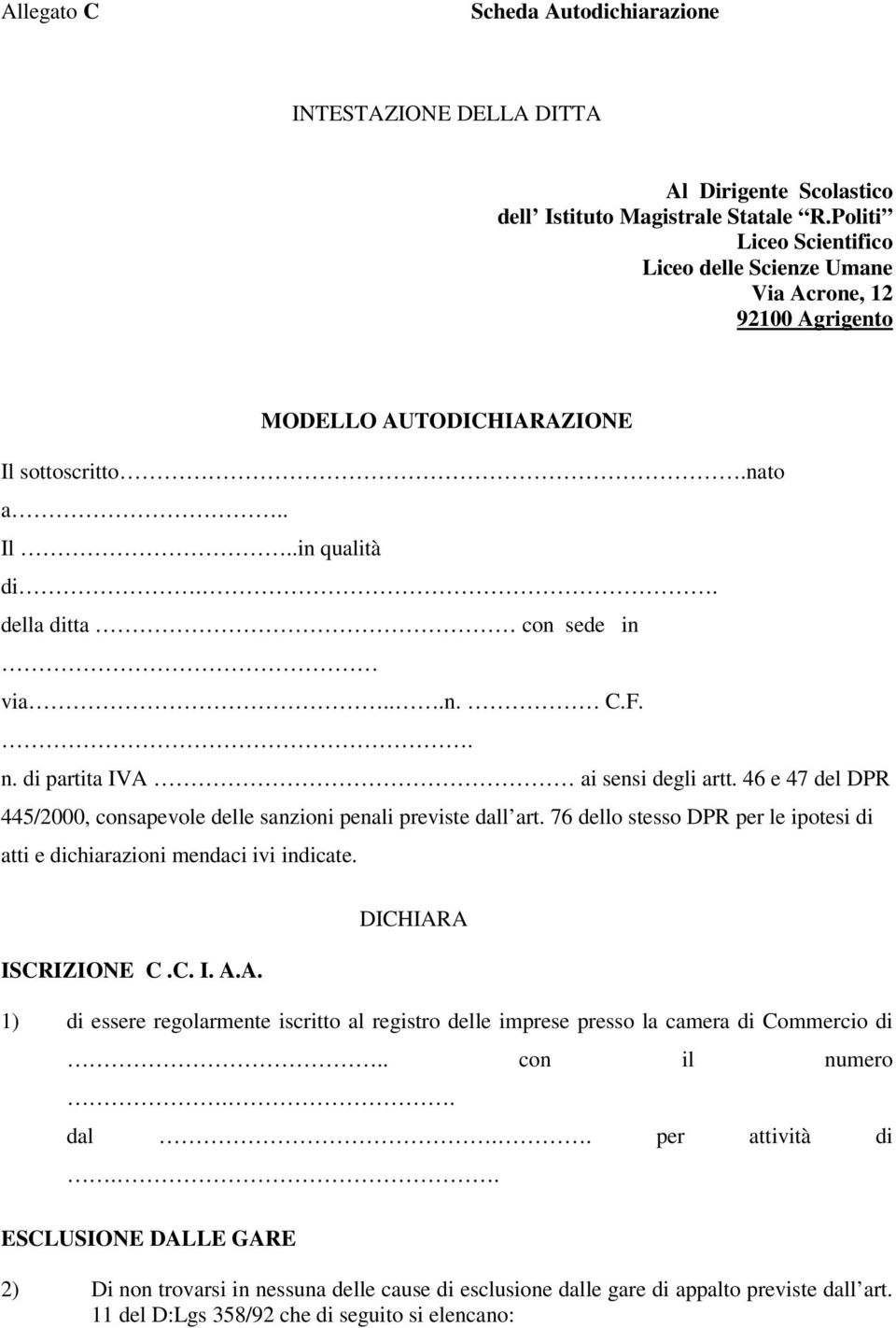 di partita IVA ai sensi degli artt. 46 e 47 del DPR 445/2000, consapevole delle sanzioni penali previste dall art. 76 dello stesso DPR per le ipotesi di atti e dichiarazioni mendaci ivi indicate.