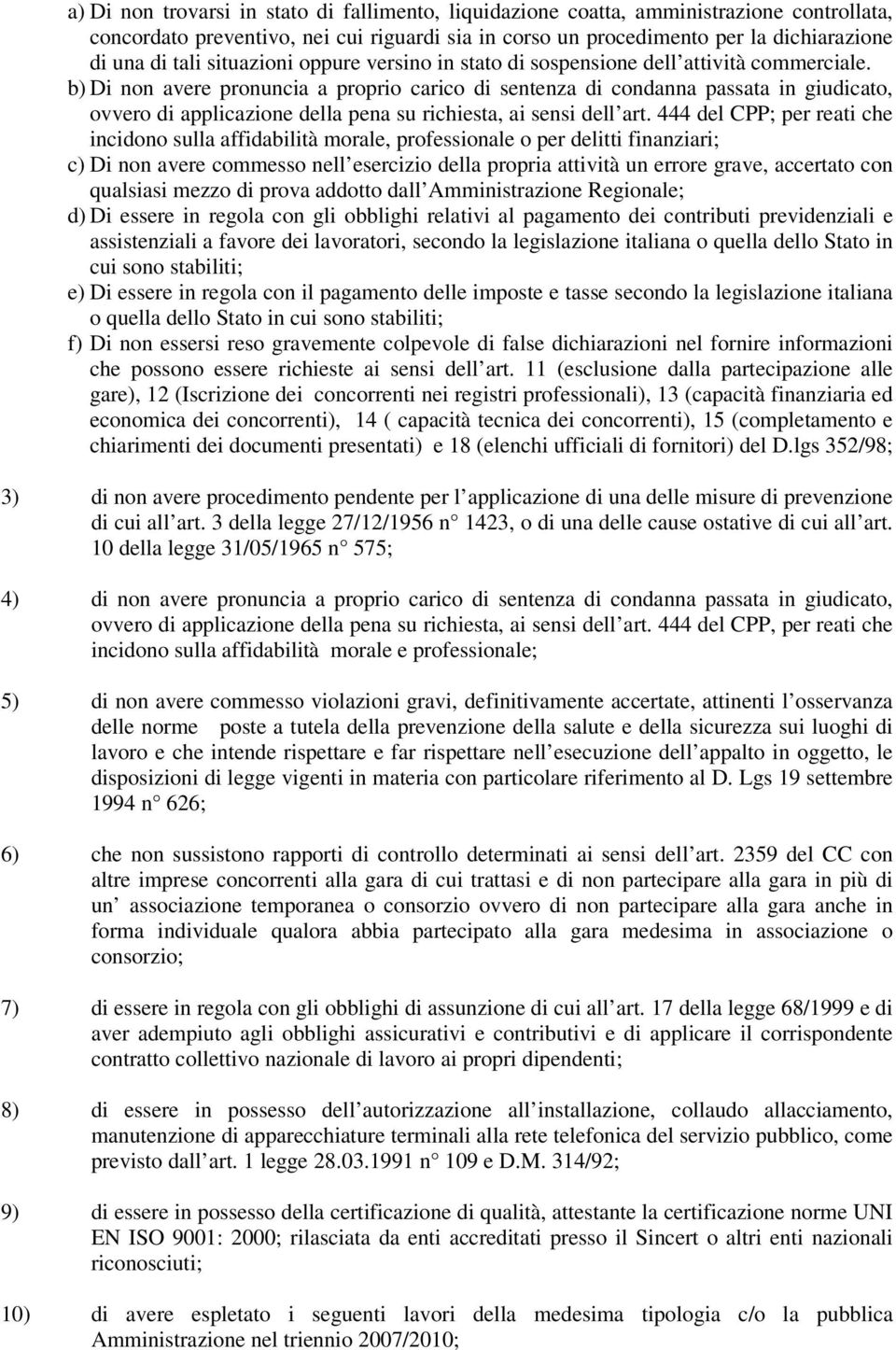 b) Di non avere pronuncia a proprio carico di sentenza di condanna passata in giudicato, ovvero di applicazione della pena su richiesta, ai sensi dell art.