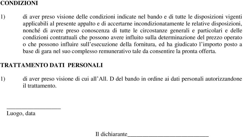 determinazione del prezzo operato o che possono influire sull esecuzione della fornitura, ed ha giudicato l importo posto a base di gara nel suo complesso remunerativo tale da