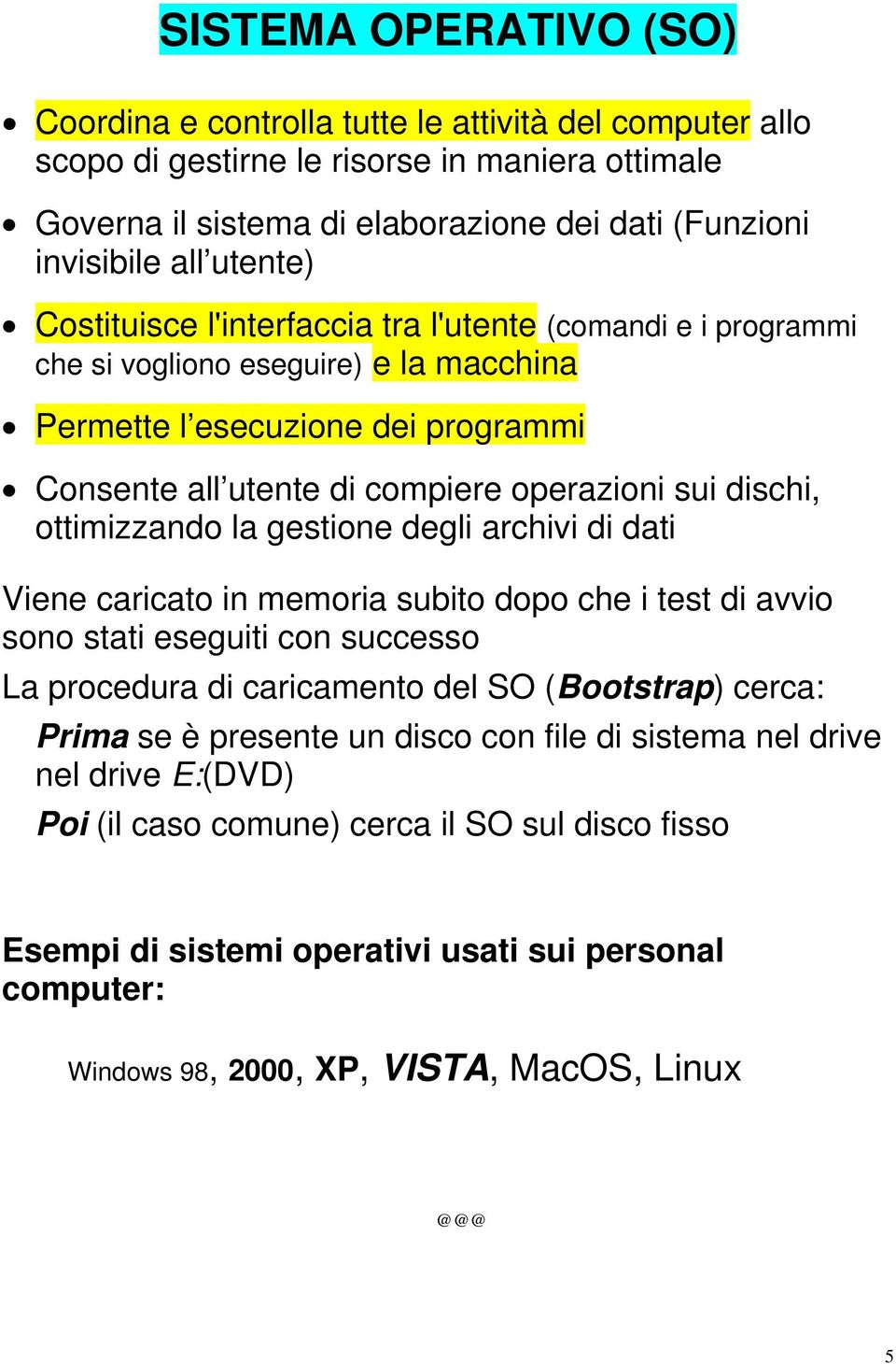 dischi, ottimizzando la gestione degli archivi di dati Viene caricato in memoria subito dopo che i test di avvio sono stati eseguiti con successo La procedura di caricamento del SO (Bootstrap) cerca: