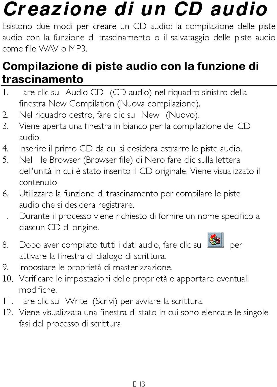 Nel riquadro destro, fare clic su New (Nuovo). 3. Viene aperta una finestra in bianco per la compilazione dei CD audio. 4. Inserire il primo CD da cui si desidera estrarre le piste audio. 5.