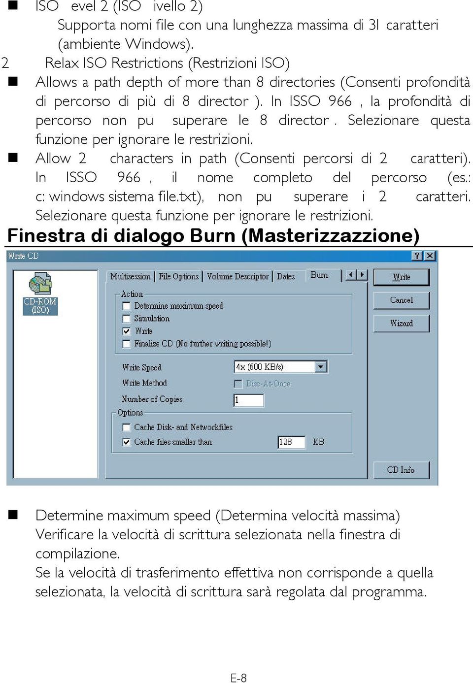 In ISSO 9660, la profondità di percorso non può superare le 8 directory. Selezionare questa funzione per ignorare le restrizioni. Allow 255 characters in path (Consenti percorsi di 255 caratteri).