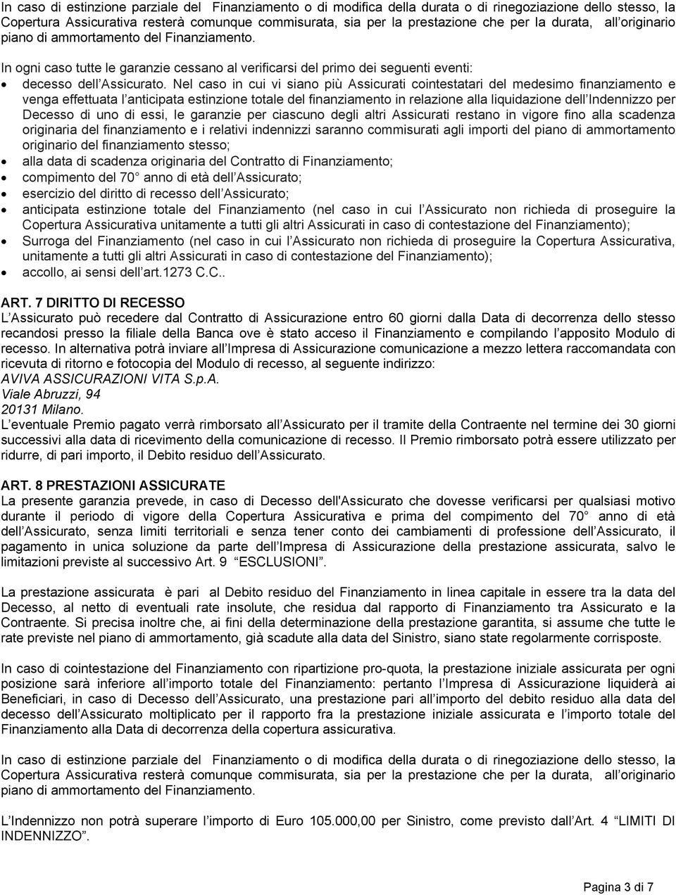 Nel caso in cui vi siano più Assicurati cointestatari del medesimo finanziamento e venga effettuata l anticipata estinzione totale del finanziamento in relazione alla liquidazione dell Indennizzo per